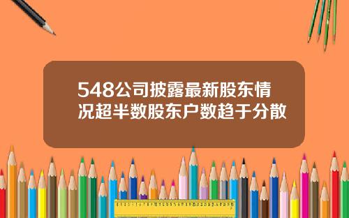 548公司披露最新股东情况超半数股东户数趋于分散