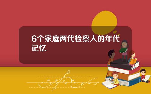 6个家庭两代检察人的年代记忆