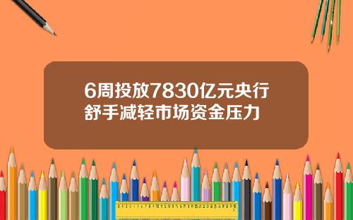 6周投放7830亿元央行舒手减轻市场资金压力
