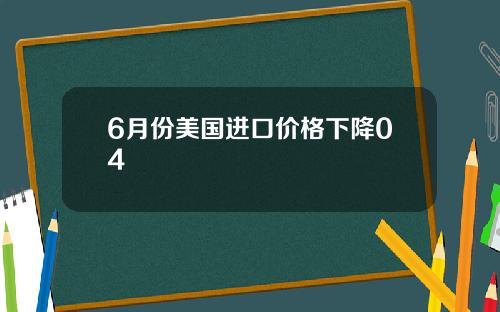 6月份美国进口价格下降04