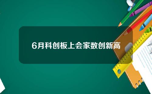 6月科创板上会家数创新高