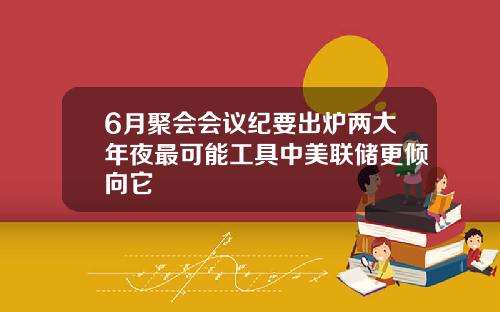 6月聚会会议纪要出炉两大年夜最可能工具中美联储更倾向它