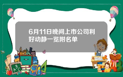 6月11日晚间上市公司利好动静一览附名单