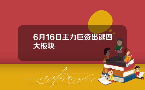 6月16日主力巨资出逃四大板块