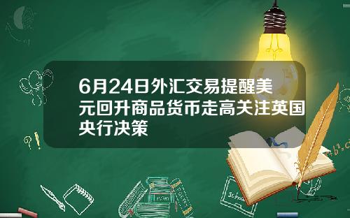 6月24日外汇交易提醒美元回升商品货币走高关注英国央行决策