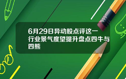 6月29日异动股点评这一行业景气度望提升盘点四牛与四熊
