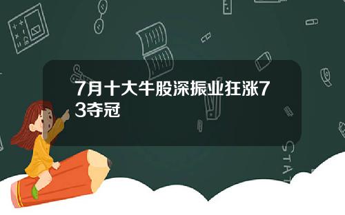 7月十大牛股深振业狂涨73夺冠