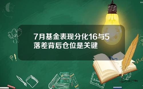 7月基金表现分化16与5落差背后仓位是关键