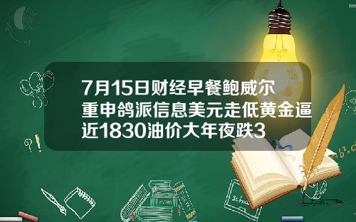 7月15日财经早餐鲍威尔重申鸽派信息美元走低黄金逼近1830油价大年夜跌3