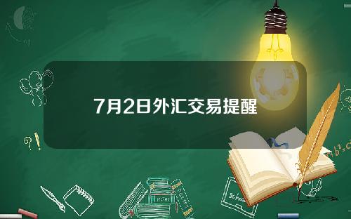 7月2日外汇交易提醒
