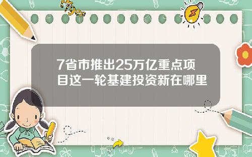 7省市推出25万亿重点项目这一轮基建投资新在哪里