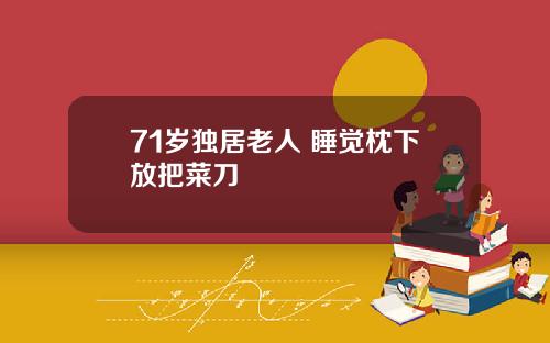 71岁独居老人 睡觉枕下放把菜刀