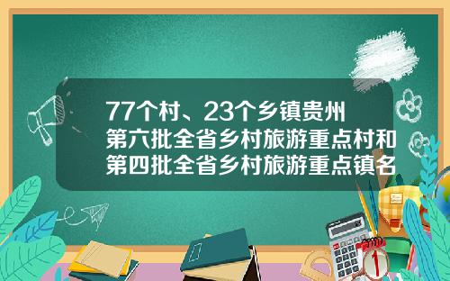 77个村、23个乡镇贵州第六批全省乡村旅游重点村和第四批全省乡村旅游重点镇名录公示