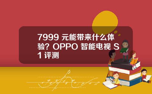 7999 元能带来什么体验？OPPO 智能电视 S1 评测