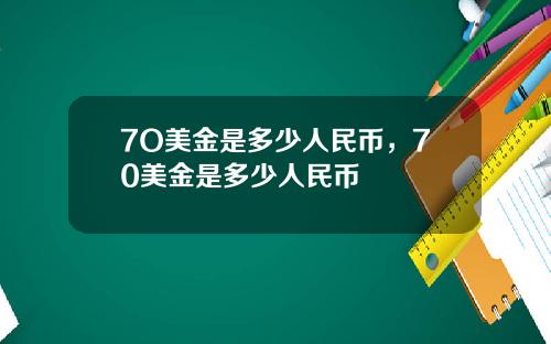 7O美金是多少人民币，70美金是多少人民币
