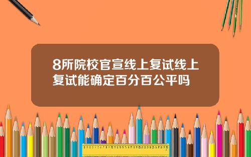 8所院校官宣线上复试线上复试能确定百分百公平吗