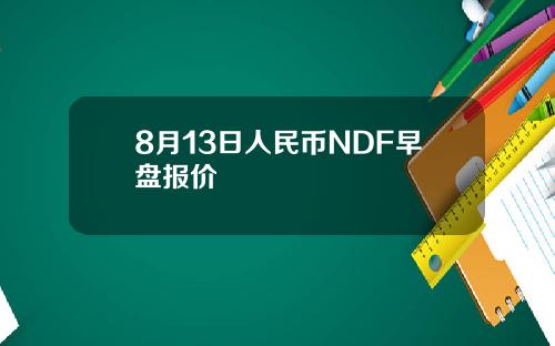 8月13日人民币NDF早盘报价