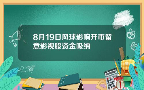 8月19日风球影响开市留意影视股资金吸纳