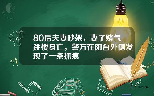 80后夫妻吵架，妻子赌气跳楼身亡，警方在阳台外侧发现了一条抓痕