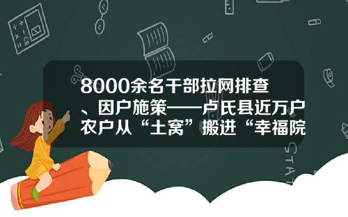 8000余名干部拉网排查、因户施策——卢氏县近万户农户从“土窝”搬进“幸福院”