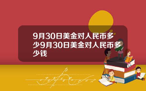 9月30日美金对人民币多少9月30日美金对人民币多少钱