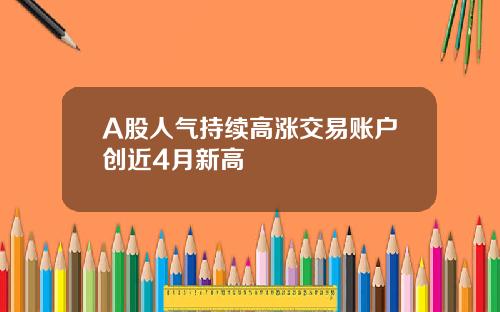 A股人气持续高涨交易账户创近4月新高