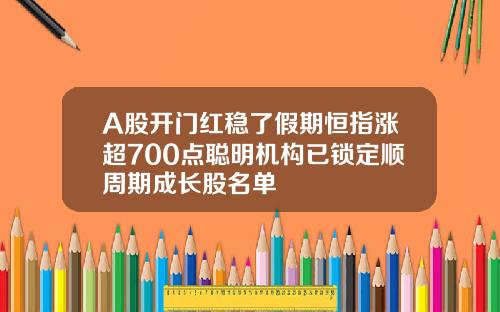 A股开门红稳了假期恒指涨超700点聪明机构已锁定顺周期成长股名单