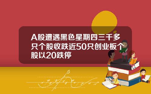 A股遭遇黑色星期四三千多只个股收跌近50只创业板个股以20跌停