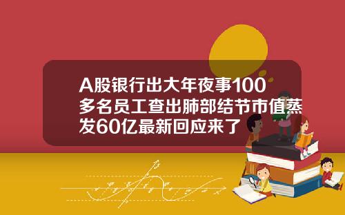 A股银行出大年夜事100多名员工查出肺部结节市值蒸发60亿最新回应来了