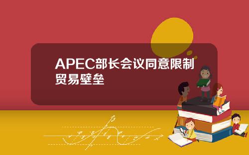 APEC部长会议同意限制贸易壁垒
