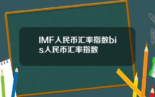 IMF人民币汇率指数bis人民币汇率指数