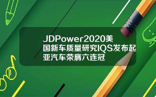 JDPower2020美国新车质量研究IQS发布起亚汽车荣膺六连冠