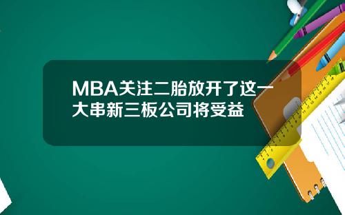 MBA关注二胎放开了这一大串新三板公司将受益