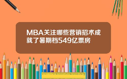 MBA关注哪些营销招术成就了暑期档549亿票房