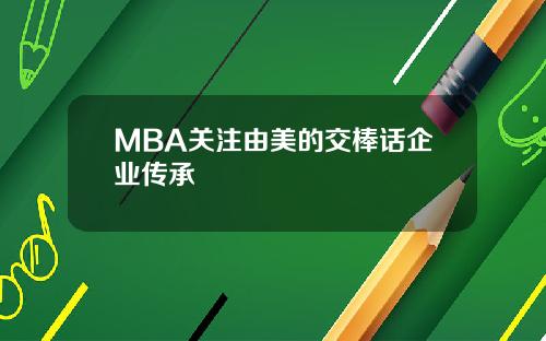 MBA关注由美的交棒话企业传承