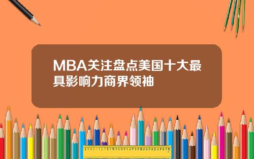 MBA关注盘点美国十大最具影响力商界领袖