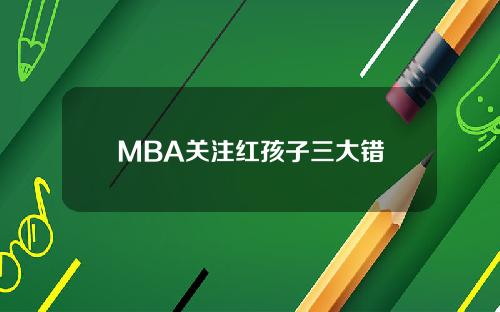 MBA关注红孩子三大错