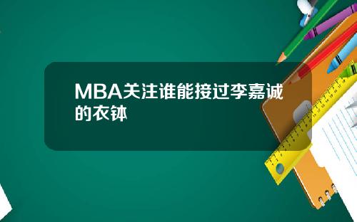 MBA关注谁能接过李嘉诚的衣钵