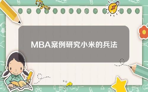 MBA案例研究小米的兵法