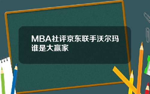 MBA社评京东联手沃尔玛谁是大赢家