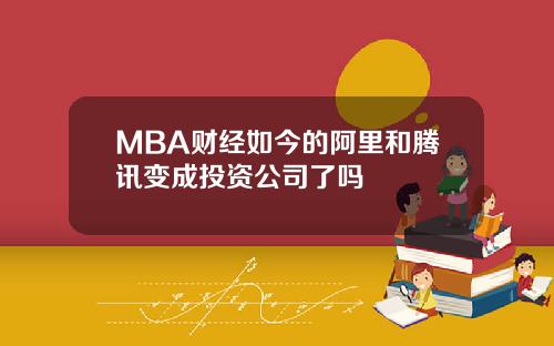 MBA财经如今的阿里和腾讯变成投资公司了吗