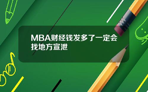 MBA财经钱发多了一定会找地方宣泄