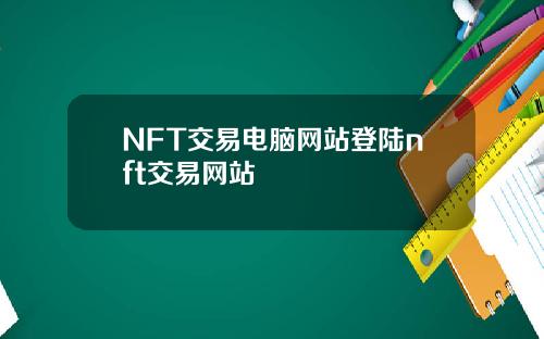 NFT交易电脑网站登陆nft交易网站
