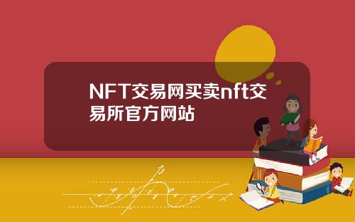 NFT交易网买卖nft交易所官方网站