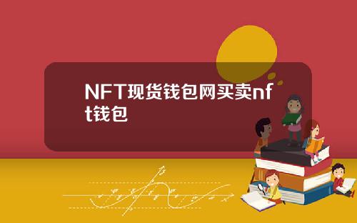 NFT现货钱包网买卖nft钱包