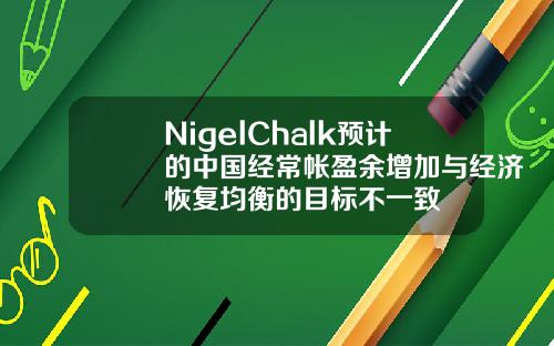 NigelChalk预计的中国经常帐盈余增加与经济恢复均衡的目标不一致
