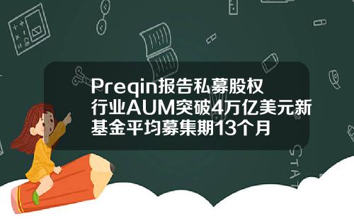 Preqin报告私募股权行业AUM突破4万亿美元新基金平均募集期13个月