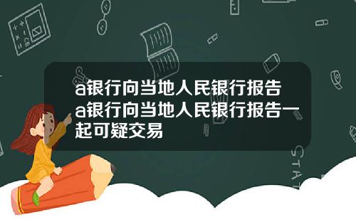 a银行向当地人民银行报告a银行向当地人民银行报告一起可疑交易