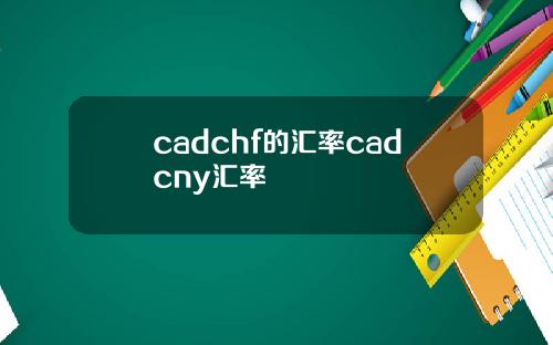 cadchf的汇率cadcny汇率