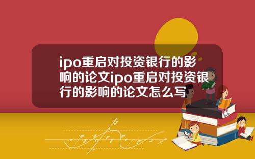 ipo重启对投资银行的影响的论文ipo重启对投资银行的影响的论文怎么写